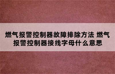 燃气报警控制器故障排除方法 燃气报警控制器接线字母什么意思